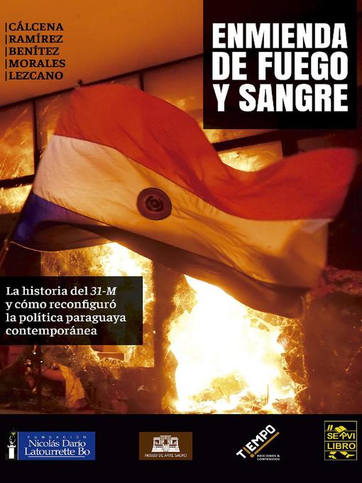 Title details for Enmienda de Fuego y Sangre. La historia del "31M" y cómo reconfiguró la política paraguaya contemporánea by Juan Cálcena Ramírez - Available